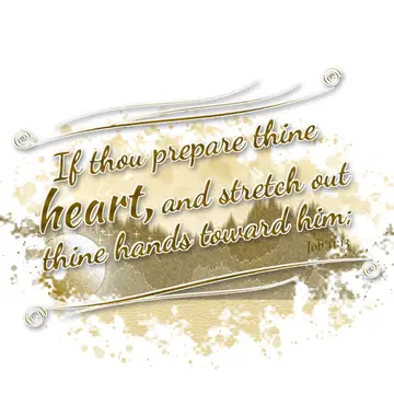 Job 11:13 – If thou prepare thine heart, and stretch out thine hands toward him;