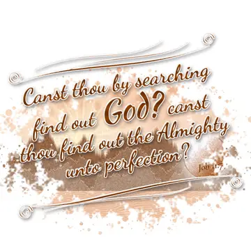 Job 11:7 – Canst thou by searching find out God? canst thou find out the Almighty unto perfection?