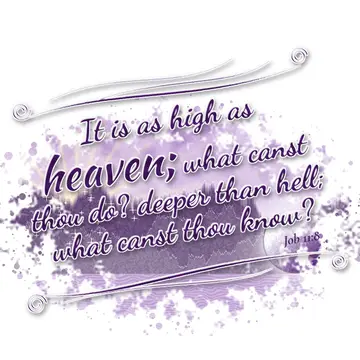 Job 11:8 – It is as high as heaven; what canst thou do? deeper than hell; what canst thou know?