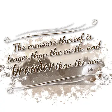 Job 11:9 – The measure thereof is longer than the earth, and broader than the sea.