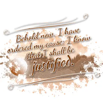 Job 13:18 – Behold now, I have ordered my cause; I know that I shall be justified.