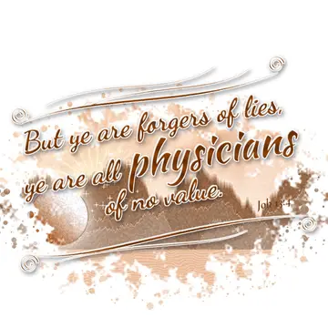 Job 13:4 – But ye are forgers of lies, ye are all physicians of no value.