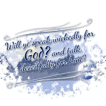 Job 13:7 – Will ye speak wickedly for God? and talk deceitfully for him?