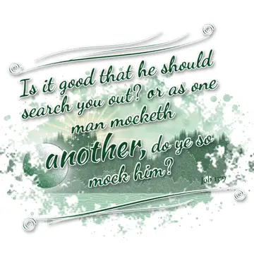 Job 13:9 – Is it good that he should search you out? or as one man mocketh another, do ye so mock him?