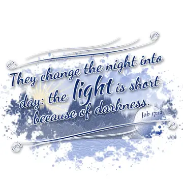 Job 17:12 – They change the night into day: the light is short because of darkness.