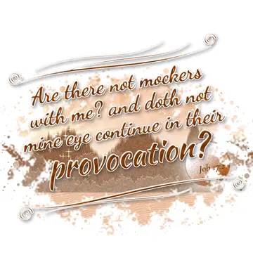Job 17:2 – Are there not mockers with me? and doth not mine eye continue in their provocation?