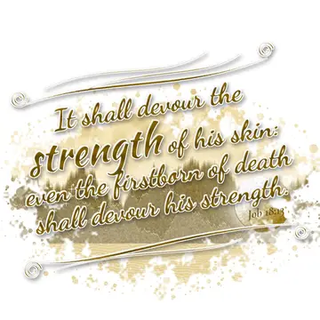 Job 18:13 – It shall devour the strength of his skin: even the firstborn of death shall devour his strength.
