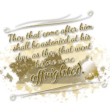 Job 18:20 – They that come after him shall be astonied at his day, as they that went before were affrighted.