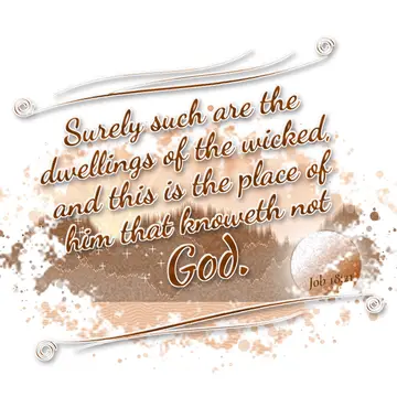Job 18:21 – Surely such are the dwellings of the wicked, and this is the place of him that knoweth not God.