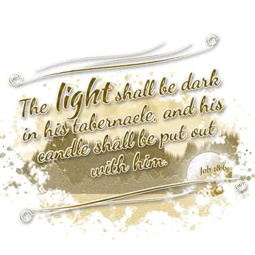 Job 18:6 – The light shall be dark in his tabernacle, and his candle shall be put out with him.