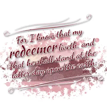 Job 19:25 – For I know that my redeemer liveth, and that he shall stand at the latter day upon the earth: