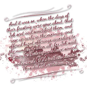 Job 1:5 – And it was so, when the days of their feasting were gone about, that Job sent and sanctified them, and rose up early in the morning, and offered…