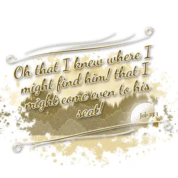 Job 23:3 – Oh that I knew where I might find him! that I might come even to his seat!