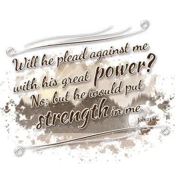 Job 23:6 – Will he plead against me with his great power? No; but he would put strength in me.