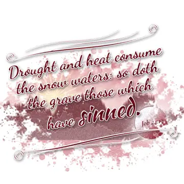 Job 24:19 – Drought and heat consume the snow waters: so doth the grave those which have sinned.
