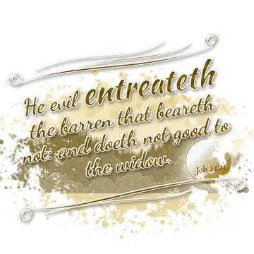 Job 24:21 – He evil entreateth the barren that beareth not: and doeth not good to the widow.