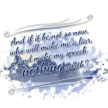 Job 24:25 – And if it be not so now, who will make me a liar, and make my speech nothing worth?
