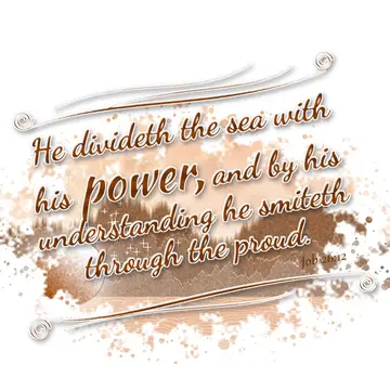 Job 26:12 – He divideth the sea with his power, and by his understanding he smiteth through the proud.