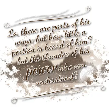 Job 26:14 – Lo, these are parts of his ways: but how little a portion is heard of him? but the thunder of his power who can understand?