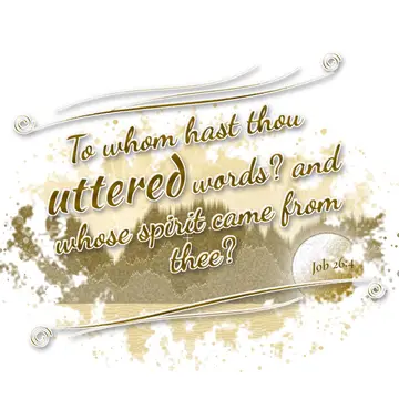 Job 26:4 – To whom hast thou uttered words? and whose spirit came from thee?