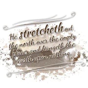 Job 26:7 – He stretcheth out the north over the empty place, and hangeth the earth upon nothing.
