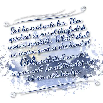 Job 2:10 – But he said unto her, Thou speakest as one of the foolish women speaketh. What? shall we receive good at the hand of God, and shall we not receive…