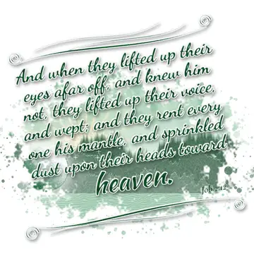 Job 2:12 – And when they lifted up their eyes afar off, and knew him not, they lifted up their voice, and wept; and they rent every one his mantle, and…