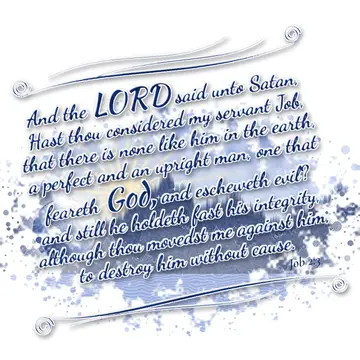 Job 2:3 – And the LORD said unto Satan, Hast thou considered my servant Job, that there is none like him in the earth, a perfect and an upright man, one that…