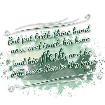 Job 2:5 – But put forth thine hand now, and touch his bone and his flesh, and he will curse thee to thy face.