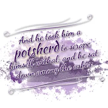 Job 2:8 – And he took him a potsherd to scrape himself withal; and he sat down among the ashes.