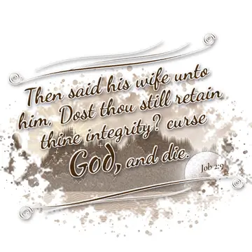 Job 2:9 – Then said his wife unto him, Dost thou still retain thine integrity? curse God, and die.