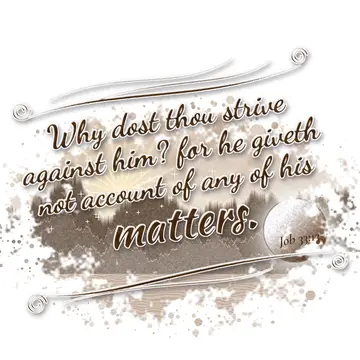 Job 33:13 – Why dost thou strive against him? for he giveth not account of any of his matters.