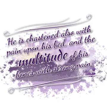 Job 33:19 – He is chastened also with pain upon his bed, and the multitude of his bones with strong pain: