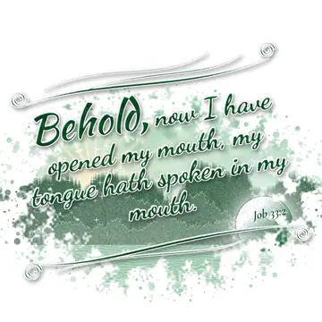 Job 33:2 – Behold, now I have opened my mouth, my tongue hath spoken in my mouth.