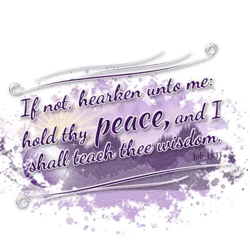 Job 33:33 – If not, hearken unto me: hold thy peace, and I shall teach thee wisdom.