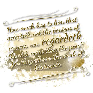 Job 34:19 – How much less to him that accepteth not the persons of princes, nor regardeth the rich more than the poor? for they all are the work of his hands.