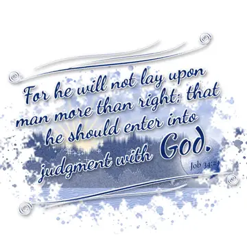 Job 34:23 – For he will not lay upon man more than right; that he should enter into judgment with God.