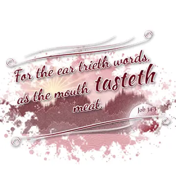 Job 34:3 – For the ear trieth words, as the mouth tasteth meat.