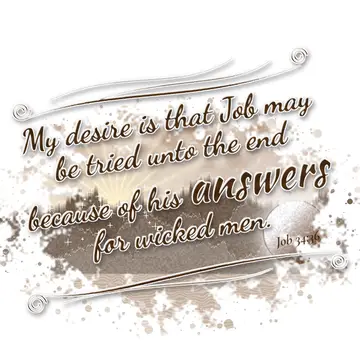 Job 34:36 – My desire is that Job may be tried unto the end because of his answers for wicked men.