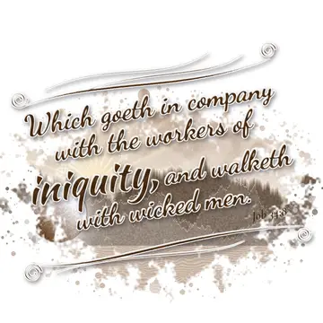 Job 34:8 – Which goeth in company with the workers of iniquity, and walketh with wicked men.