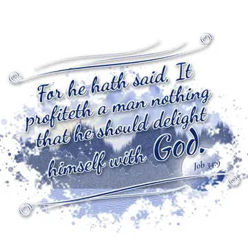 Job 34:9 – For he hath said, It profiteth a man nothing that he should delight himself with God.