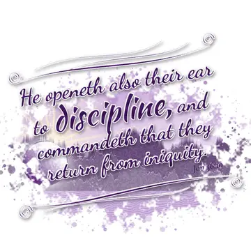 Job 36:10 – He openeth also their ear to discipline, and commandeth that they return from iniquity.