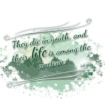 Job 36:14 – They die in youth, and their life is among the unclean.