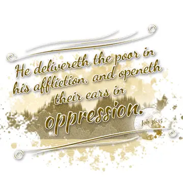 Job 36:15 – He delivereth the poor in his affliction, and openeth their ears in oppression.