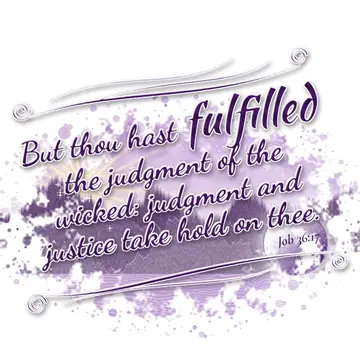Job 36:17 – But thou hast fulfilled the judgment of the wicked: judgment and justice take hold on thee.