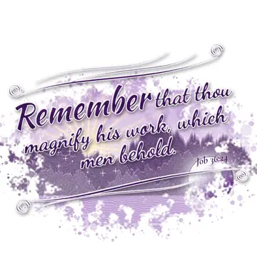 Job 36:24 – Remember that thou magnify his work, which men behold.