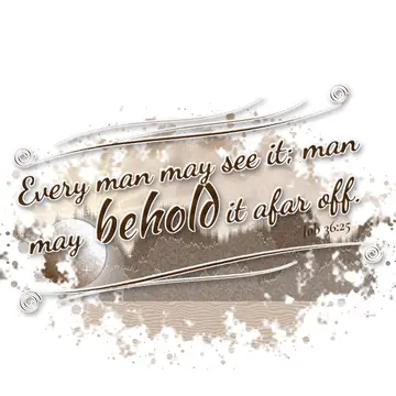 Job 36:25 – Every man may see it; man may behold it afar off.