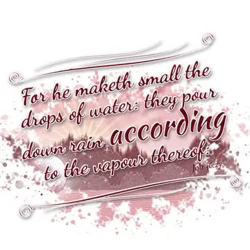 Job 36:27 – For he maketh small the drops of water: they pour down rain according to the vapour thereof: