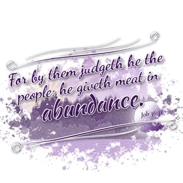 Job 36:31 – For by them judgeth he the people; he giveth meat in abundance.