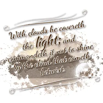 Job 36:32 – With clouds he covereth the light; and commandeth it not to shine by the cloud that cometh betwixt.